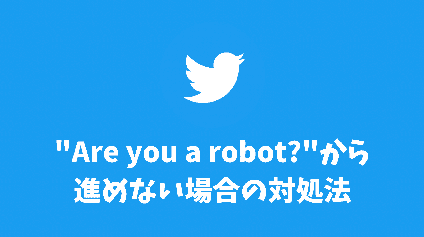 Twitterロボットでないことを証明"Are you a robot?"から進めない場合の対処法